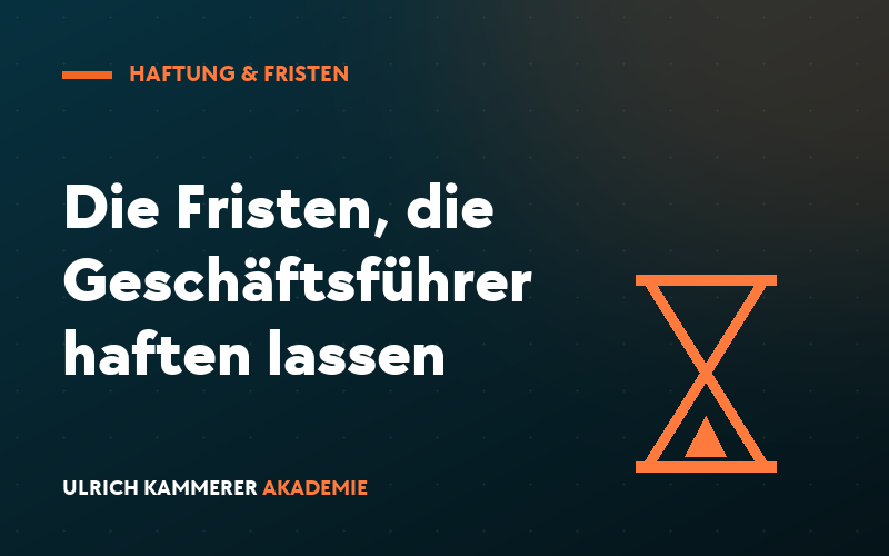 Die Fristen, die Geschäftsführer haften lassen