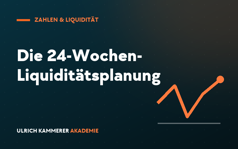 Die 24-Wochen-Liquiditätsplanung